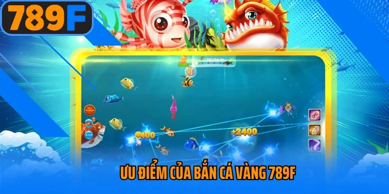 Ưu điểm của bắn cá vàng 789f